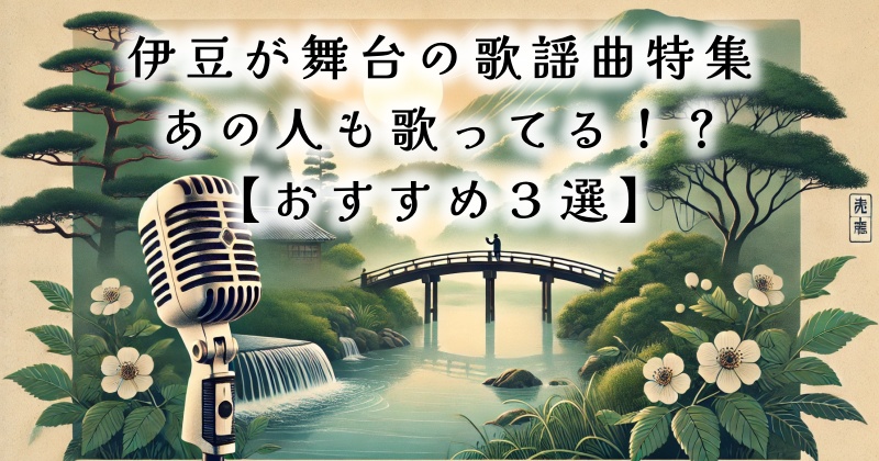 伊豆が舞台の歌謡曲特集｜あの人も歌ってる！？【伊豆エリアのおすすめ３選】