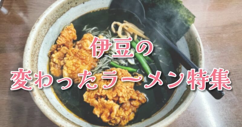 変わったラーメン特集♪変わってるのに人気！？【伊豆エリアのおすすめ３選】