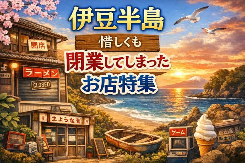 【伊豆半島】惜しくも閉業してしまったお店特集